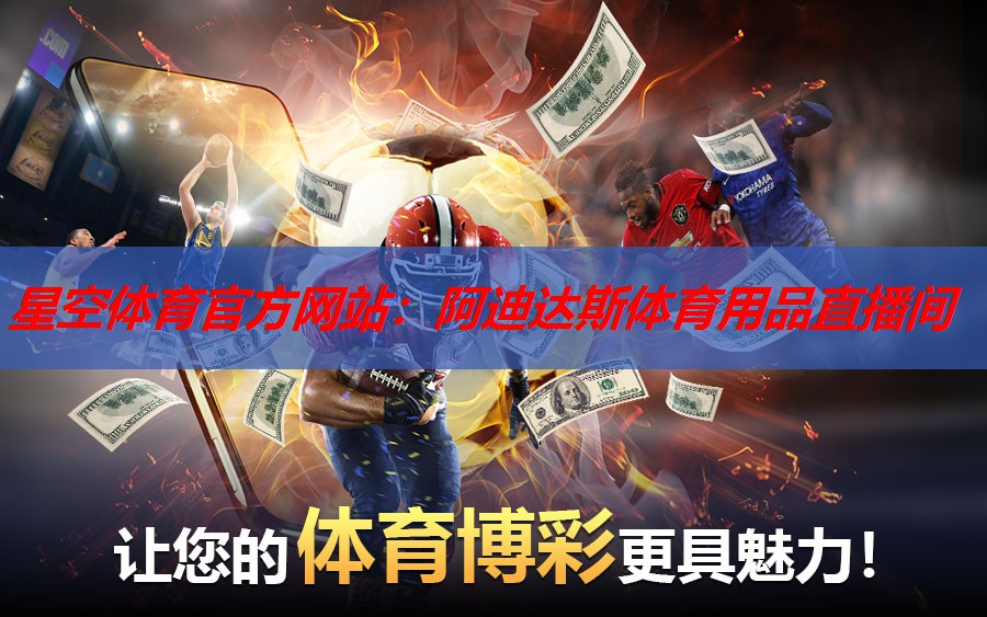 星空体育官方网站：阿迪达斯体育用品直播间