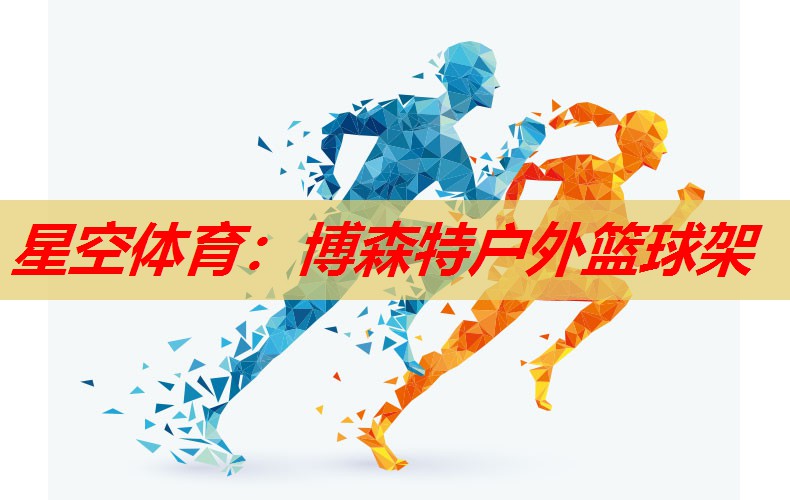 星空体育：博森特户外篮球架