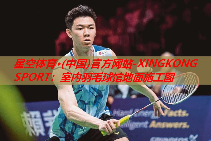 星空体育·(中国)官方网站-XINGKONG SPORT：室内羽毛球馆地面施工图