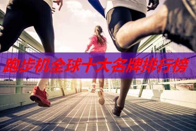 跑步机全球十大名牌排行榜