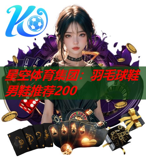 羽毛球鞋男鞋推荐200 羽毛球鞋男鞋推荐200