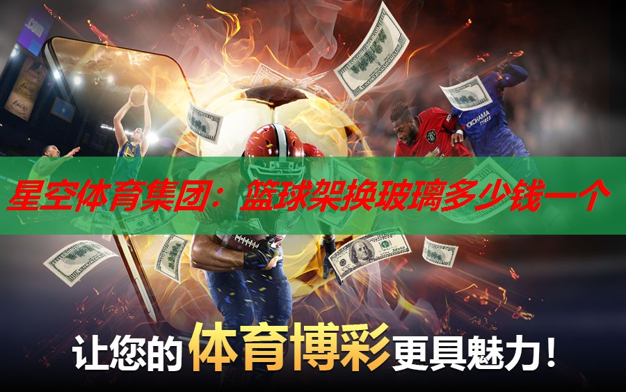 篮球架换玻璃多少钱一个 篮球架换玻璃多少钱一个