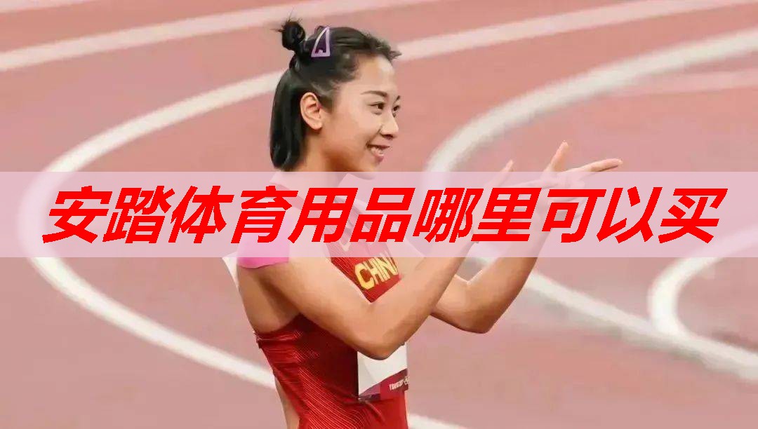 安踏体育用品哪里可以买 安踏体育用品哪里可以买