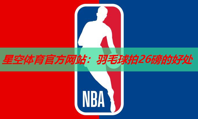 羽毛球拍26磅的好处 羽毛球拍26磅的好处
