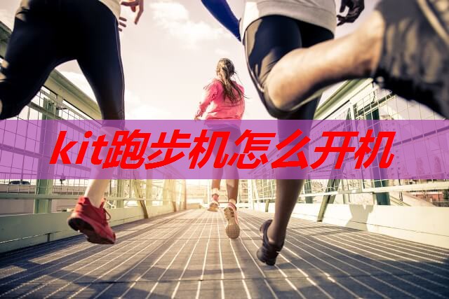kit跑步机怎么开机 kit跑步机怎么开机