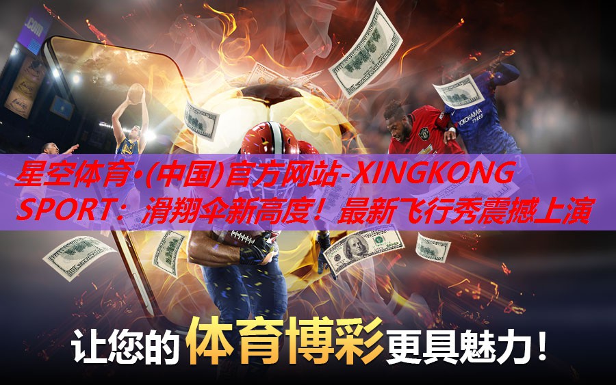 滑翔伞新高度!最新飞行秀震撼上演 滑翔伞新高度!最新飞行秀震撼上演